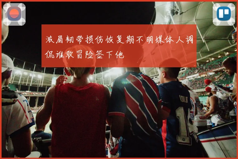 浓眉韧带损伤恢复期不明媒体人调侃谁敢冒险签下他
