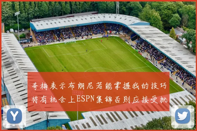 夸梅表示布朗尼若能掌握我的技巧将有机会上ESPN集锦否则应接受批评