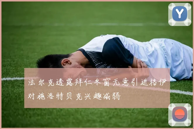 法尔克透露拜仁冬窗无意引进格伊对施洛特贝克兴趣减弱