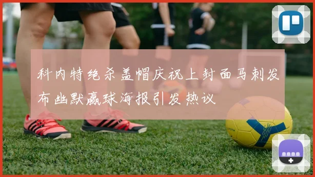 科内特绝杀盖帽庆祝上封面马刺发布幽默赢球海报引发热议